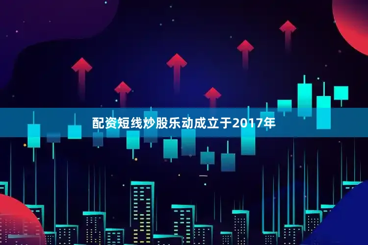 配资短线炒股乐动成立于2017年
