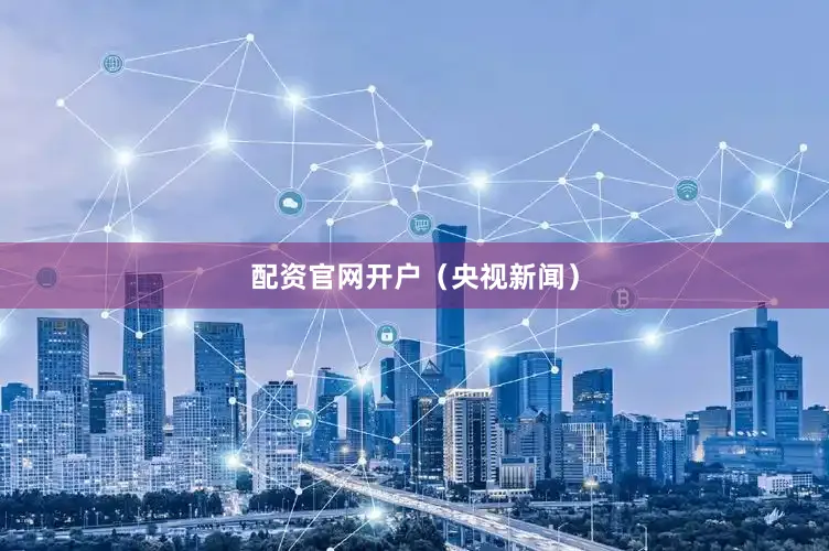配资官网开户（央视新闻）