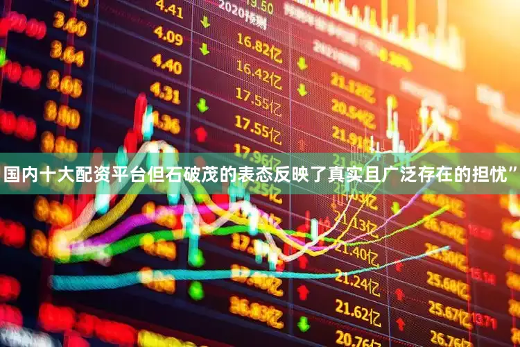 国内十大配资平台但石破茂的表态反映了真实且广泛存在的担忧”